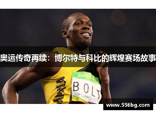 奥运传奇再续：博尔特与科比的辉煌赛场故事
