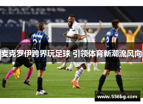 麦克罗伊跨界玩足球 引领体育新潮流风向