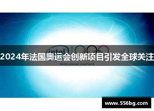 2024年法国奥运会创新项目引发全球关注