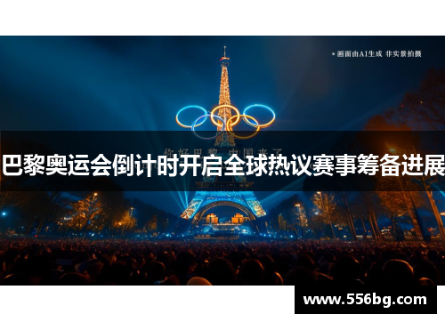 巴黎奥运会倒计时开启全球热议赛事筹备进展 巴黎奥运会倒计时开启全球热议赛事筹备进展