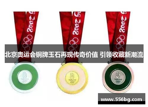 北京奥运会铜牌玉石再现传奇价值 引领收藏新潮流