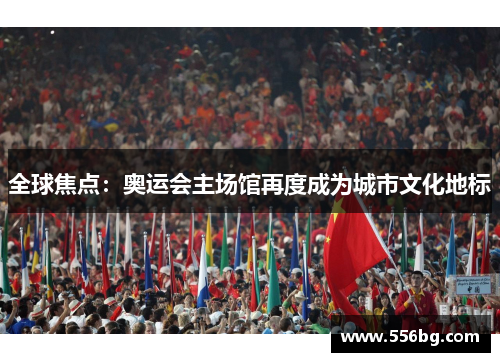 全球焦点：奥运会主场馆再度成为城市文化地标